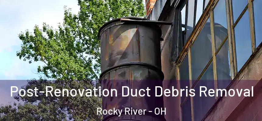  Post-Renovation Duct Debris Removal Rocky River - OH